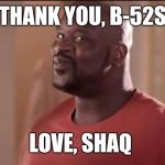 Shaq face Gold Bond | THANK YOU, B-52S; LOVE, SHAQ | image tagged in shaq face gold bond | made w/ Imgflip meme maker