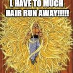 goku super sayen | L HAVE TO MUCH HAIR RUN AWAY!!!!! | image tagged in goku super sayen | made w/ Imgflip meme maker