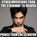 Prince RIP | OTHER MUSICIANS TOOK THE STAIRWAY TO HEAVEN; PRINCE TOOK THE ELEVATOR | image tagged in princeinsitu | made w/ Imgflip meme maker