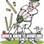CraigCricket | WHEN AMIR IS BOWLING | image tagged in craigcricket | made w/ Imgflip meme maker