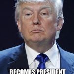 Advertising with memes... It will make your head spin | BUYS IMGFLIP; BECOMES PRESIDENT WITH MEME CAMPAIGN THAT SWEEPS THE NATION | image tagged in donald trump,memes | made w/ Imgflip meme maker