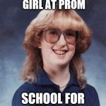 badluckbrenda | WINS MOST BEAUTIFUL GIRL AT PROM; SCHOOL FOR THE BLIND | image tagged in badluckbrenda | made w/ Imgflip meme maker