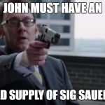 Harold Finch With a Gun | JOHN MUST HAVE AN; UNLIMITED SUPPLY OF SIG SAUER P226RS | image tagged in harold finch with a gun | made w/ Imgflip meme maker