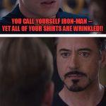 Marvel Captain America Laundry War | YOU CALL YOURSELF IRON-MAN -- YET ALL OF YOUR SHIRTS ARE WRINKLED!! | image tagged in captain america civil war,ironman,dry clean only,memes | made w/ Imgflip meme maker
