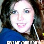Sexy Girl | I LIKE TO FISH; GIVE ME YOUR ROD AND SHOW ME YOUR BEST MOTORBOAT SKILLS | image tagged in sexy girl | made w/ Imgflip meme maker