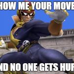 I'd do what he says. | SHOW ME YOUR MOVES, AND NO ONE GETS HURT. | image tagged in memes,captain falcon | made w/ Imgflip meme maker