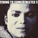 What? | LISTENING TO SOME ATHLETES TALK | image tagged in disgusted mj,what face,michael jackson,athletes,school,speech | made w/ Imgflip meme maker