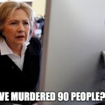 hillary computer | I'VE MURDERED 90 PEOPLE?? | image tagged in hillary computer | made w/ Imgflip meme maker