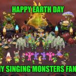 My Singing Monsters | HAPPY EARTH DAY; MY SINGING MONSTERS FANS | image tagged in my singing monsters | made w/ Imgflip meme maker