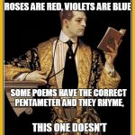 Non-Conformist Poet | ROSES ARE RED, VIOLETS ARE BLUE; SOME POEMS HAVE THE CORRECT PENTAMETER AND THEY RHYME, THIS ONE DOESN'T | image tagged in poetry dude | made w/ Imgflip meme maker