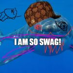 Straight White Shark | I AM SO SWAG! | image tagged in straight white shark,scumbag | made w/ Imgflip meme maker