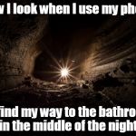 Oh shit, I think I stepped on a Lego | How I look when I use my phone; to find my way to the bathroom in the middle of the night. | image tagged in cavern | made w/ Imgflip meme maker