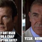 Moore vs connery | YESH.  NOW PISH OFF; SO I ONLY GOT USED ONCE FOR A CRAP GAG ON LIPTON-GATE? | image tagged in moore vs connery | made w/ Imgflip meme maker