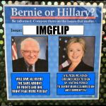 Good times, can't wait! | IMGFLIP; WILL GIVE ALL USERS THE SAME AMOUNT OF POINTS AND ONE FRONT PAGE MEME PER DAY; WILL REQUIRE A BACK GROUND CHECK TO SIGN UP, WAITING PERIOD TO SUBMIT MEMES, SUBMISSION AND COMMENT TAX | image tagged in bernie or hillary,imgflip,bernie,hillary | made w/ Imgflip meme maker