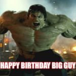 The Hulk | HAPPY BIRTHDAY BIG GUY | image tagged in the hulk | made w/ Imgflip meme maker