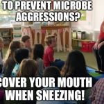 Teachers TvLand | TO PREVENT MICROBE AGGRESSIONS? COVER YOUR MOUTH WHEN SNEEZING! | image tagged in teachers tvland | made w/ Imgflip meme maker