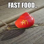 vroom | FAST FOOD.. | image tagged in snail mcdonalds | made w/ Imgflip meme maker