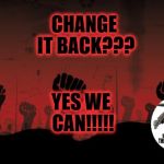 revolutionnik | CHANGE IT BACK??? YES WE CAN!!!!! | image tagged in revolutionnik | made w/ Imgflip meme maker