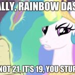 my little pony you failed the ap exam | REALLY, RAINBOW DASH? 9+10 IS NOT 21, IT'S 19, YOU STUPID PONY | image tagged in my little pony you failed the ap exam | made w/ Imgflip meme maker