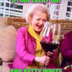 She will outlive them all! | CELEBRITIES DYING EVERY DAY; AND BETTY WHITE BE LIKE... | image tagged in betty white wine,celebrities,memes,funny | made w/ Imgflip meme maker