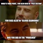 Leo VS Johnny Staring Contest | WHAT'S THE MOVIE WITH THE BOAT THAT YOU MADE? YOU MEAN THE "TITANIC"? YEAH... YOU DIED THERE RIGHT? WHAT'S YOUR POINT.. YOU ALSO DIED IN "PULP FICTION"; YOU DIED ALSO IN "BLOOD DIAMONDS"; AND YOU DID IN THE "PUNISHER"; "DJANGO"; BUT I SURVIVED A GRIZZLY ATTACK AND GOT AN OSCAR FOR IT; SURVIVE THIS; LET'S SEE IF YOU GET ANOTHER OSCAR FOR THAT | image tagged in leo vs johnny staring contest,scumbag | made w/ Imgflip meme maker