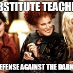 Witches of Eastwick | SUBSTITUTE TEACHERS; FOR DEFENSE AGAINST THE DARK ARTS | image tagged in witches of eastwick | made w/ Imgflip meme maker