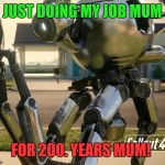 just doing my chors mum | JUST DOING MY JOB MUM; FOR 200. YEARS MUM! | image tagged in just doing my chors mum | made w/ Imgflip meme maker