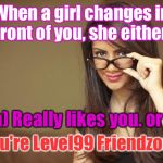 actual sexual advice girl | When a girl changes in front of you, she either:; a) Really likes you. or; b) You're Level99 Friendzoned. | image tagged in actual sexual advice girl | made w/ Imgflip meme maker