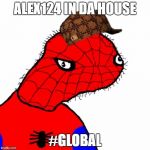 spoderman | ALEX124 IN DA HOUSE; #GLOBAL | image tagged in spoderman,scumbag | made w/ Imgflip meme maker