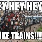 trains | HEY HEY HEY!!! I LIKE TRAINS!!!!!!! | image tagged in trains | made w/ Imgflip meme maker