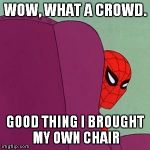 Spiderman Chair | WOW, WHAT A CROWD. GOOD THING I BROUGHT MY OWN CHAIR | image tagged in spiderman chair | made w/ Imgflip meme maker