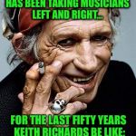 Tempting Fate For Over Half a Century | LATELY, THE GRIM REAPER HAS BEEN TAKING MUSICIANS LEFT AND RIGHT... FOR THE LAST FIFTY YEARS KEITH RICHARDS BE LIKE:; "COME AT ME BRO" | image tagged in keith richards cigarette,rolling stones,grim reaper,musician jokes,memes,funny | made w/ Imgflip meme maker