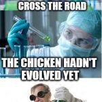 bad pun scientist | WHY DID THE DINOSAUR CROSS THE ROAD; THE CHICKEN HADN'T EVOLVED YET | image tagged in bad pun scientist | made w/ Imgflip meme maker