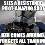 Clone trooper | SEES A RESISTANCE PILOT, AMAZING SHOT; JEDI COMES AROUND, FORGETS ALL TRAINING | image tagged in clone trooper | made w/ Imgflip meme maker