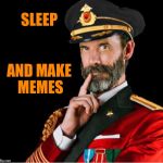 OBVIOUSLY A GOOD SUGGESTION | SLEEP; AND MAKE MEMES | image tagged in obviously a good suggestion | made w/ Imgflip meme maker