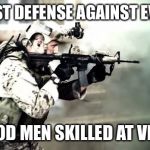 The best defense  | THE BEST DEFENSE AGAINST EVIL MEN; ARE GOOD MEN SKILLED AT VIOLENCE | image tagged in dead or alive,memes | made w/ Imgflip meme maker