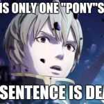 nohrian law is blunt on the subject of trolling mlp memes... | THERE IS ONLY ONE "PONY"SHMENT; THE SENTENCE IS DEATH! | image tagged in fire emblem leon reaction,mlp,bronies,insults | made w/ Imgflip meme maker