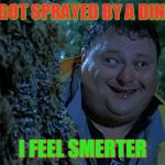 after jurassic park... | I JUST GOT SPRAYED BY A DINOSAUR; I FEEL SMERTER | image tagged in after jurassic park | made w/ Imgflip meme maker