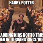 Professor quirrell | HARRY POTTER; TEACHING KIDS NOT TO TRUST MEN IN TURBANS SINCE 1998 | image tagged in professor quirrell | made w/ Imgflip meme maker