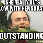 Big fan | SHE REALLY GETS LOW WITH HER SQUATS; OUTSTANDING | image tagged in gym creeper | made w/ Imgflip meme maker