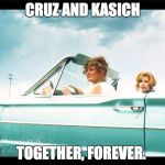 Thelma and Louise | CRUZ AND KASICH; TOGETHER, FOREVER. | image tagged in thelma and louise | made w/ Imgflip meme maker