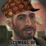Fallout 4 Kellogg | SCUMBAG  OF   THE   YEAR - 2287 | image tagged in fallout 4 kellogg,scumbag | made w/ Imgflip meme maker