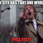 Body Snatchers Big | EVERY SITE HAS THAT ONE WORKER.... "PISS TEST!" | image tagged in body snatchers big | made w/ Imgflip meme maker