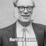 Isaac Asimov | Google? Horrible name | image tagged in isaac asimov | made w/ Imgflip meme maker