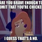 Are You Brave Enough To Admit That You're Chicken? | ARE YOU BRAVE ENOUGH TO ADMIT THAT YOU'RE CHICKEN? I GUESS THAT'S A NO. | image tagged in dixie,memes,disney,the fox and the hound 2,reba mcentire,dog | made w/ Imgflip meme maker