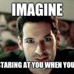 Lucifer | IMAGINE; LUCIFER STARING AT YOU WHEN YOU WAKE UP | image tagged in lucifer | made w/ Imgflip meme maker