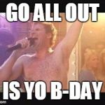 Old School Will Farrel Naked streaking | GO ALL OUT; IS YO B-DAY | image tagged in old school will farrel naked streaking | made w/ Imgflip meme maker