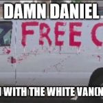 Damn Daniel | DAMN DANIEL; BACK AT IT AGAIN WITH THE WHITE VAN(NO PUN INTENDED) | image tagged in damn daniel | made w/ Imgflip meme maker