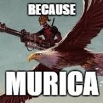 Deadpool is Legit | BECAUSE; MURICA | image tagged in deadpool is legit,scumbag | made w/ Imgflip meme maker
