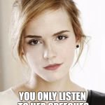 Emma Watson | ADMIT IT; YOU ONLY LISTEN TO HER SPEECHES BECAUSE OF HER TITS | image tagged in emma watson | made w/ Imgflip meme maker